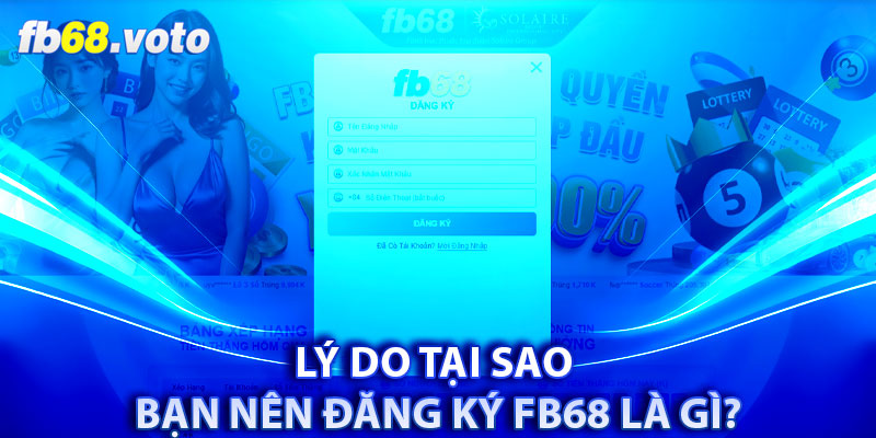 Lý do tại sao bạn nên đăng ký FB68 là gì?