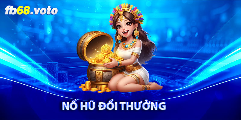 Nổ Hũ Đổi Thưởng