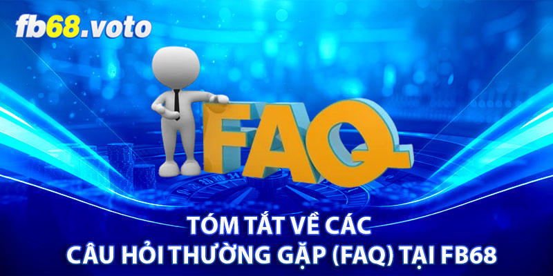 Tóm tắt về các câu hỏi thường gặp (FAQ) tại FB68