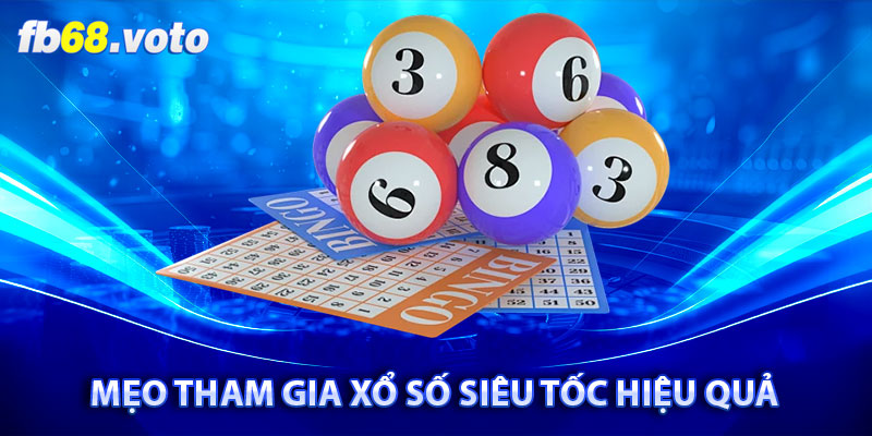 Mẹo Tham Gia Xổ Số Siêu Tốc Hiệu Quả