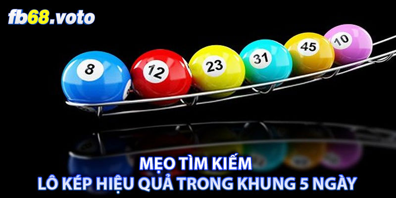 Mẹo tìm kiếm lô kép hiệu quả trong khung 5 ngày