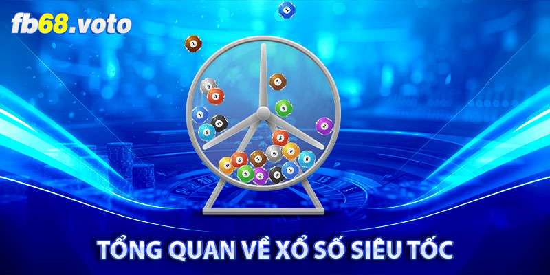 Tổng Quan Về Xổ Số Siêu Tốc